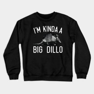 I'm Kinda A Big Dillo Crewneck Sweatshirt